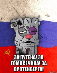  за путена! за гомосечина! за вротенберга!