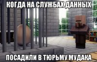когда на службах данных посадили в тюрьму мудака