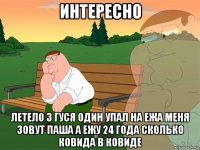 интересно летело 3 гуся один упал на ежа меня зовут паша а ежу 24 года сколько ковида в ковиде