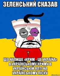 зеленський сказав що напише «крим - це україна» в українському криму в українській ялті на українському піску