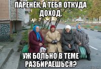 паренёк, а тебя откуда доход, уж больно в теме разбираешься?