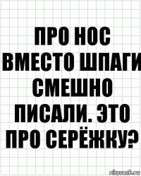 Про нос вместо шпаги смешно писали. Это про серёжку?