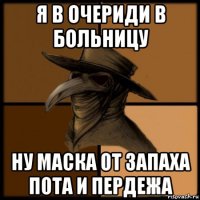 я в очериди в больницу ну маска от запаха пота и пердежа