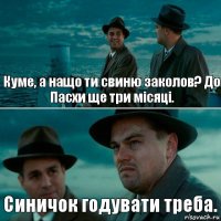 Куме, а нащо ти свиню заколов? До Пасхи ще три місяці. Синичок годувати треба.