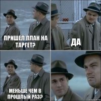 Пришел план на таргет? Да Меньше чем в прошлый раз? 