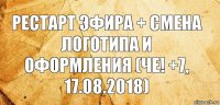 Рестарт эфира + смена логотипа и оформления (Че! +7, 17.08.2018)