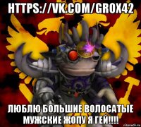 https://vk.com/grox42 люблю большие волосатые мужские жопу я гей!!!!