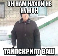 он нам нахой не нужон тайпскрипт ваш