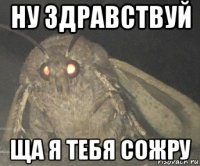 ну здравствуй ща я тебя сожру