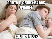 опять о своих бабах думает где промес?