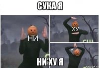 сука я ни ху я