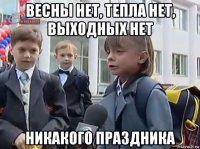 весны нет, тепла нет, выходных нет никакого праздника