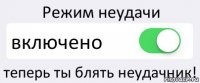 Режим неудачи включено теперь ты блять неудачник!