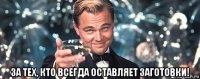  за тех, кто всегда оставляет заготовки!