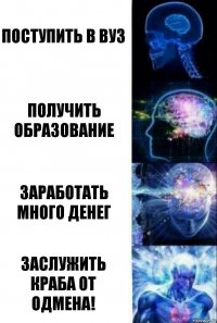 Поступить в ВУЗ Получить образование Заработать много денег Заслужить краба от Одмена!