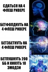 Сдаться на 4 флеш ривере Бетфолднуть на 4 флеш ривере Бет3бетнуть на 4 флеш ривере Бетпушнуть 200 бб и кинуть 10 эмодзи