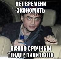 нет времени экономить нужно срочный тендер пилить)))))