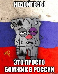 небойтесь! это просто бомжик в россии