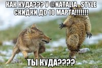 как куда??? у @natalia_style скидки до 10 марта!!!!!!! ты куда????