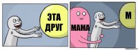 ЭТА ДРУГ МАМА М