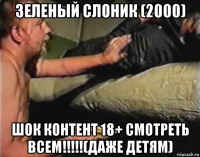 зеленый слоник (2000) шок контент 18+ смотреть всем!!!!!(даже детям)