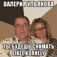 валерия ульянова ты будешь снимать likee kornely