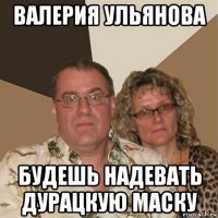 валерия ульянова будешь надевать дурацкую маску