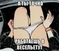 -а ты точно работаешь в весельетут