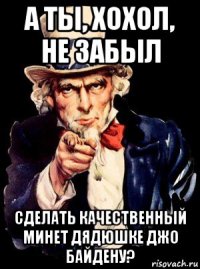 а ты, хохол, не забыл сделать качественный минет дядюшке джо байдену?