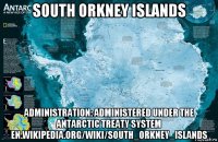 south orkney islands administration: administered under the antarctic treaty system en.wikipedia.org/wiki/south_orkney_islands