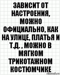 Зависит от настроения, можно официально, как на улице, платья и т.д. , можно в мягком трикотажном костюмчике