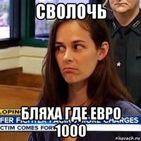 сволочь бляха где евро 1000