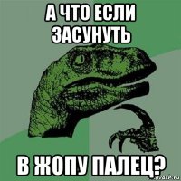 а что если засунуть в жопу палец?