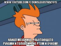 www.youtube.com/c/denislegostaev2015 канал механика, работающего руками и головой, а не ртом и очком!