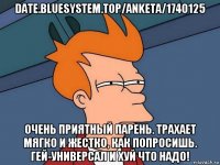 date.bluesystem.top/anketa/1740125 очень приятный парень. трахает мягко и жестко, как попросишь. гей-универсал и хуй что надо!