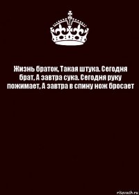 Жизнь браток, Такая штука. Сегодня брат, А завтра сука. Сегодня руку пожимает, А завтра в спину нож бросает 