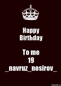 Happy
Birthday To me
19
_navruz_nosirov_