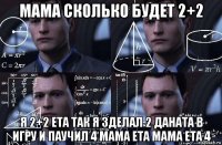 мама сколько будет 2+2 я 2+2 ета так я зделал 2 даната в игру и паучил 4 мама ета мама ета 4