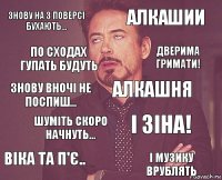 Знову на 3 поверсі бухають... Алкашии Знову вночі не поспиш... Віка та п'є.. І Зіна! Алкашня Шуміть скоро начнуть... І музику врублять По сходах гупать будуть Дверима гримати!