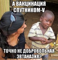 а вакцинация спутником-v точно не добровольная эвтаназия?