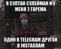 я султан сулейман и у меня 2 гарема один в telegram другой в instagram