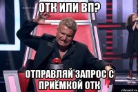 отк или вп? отправляй запрос с приёмкой отк