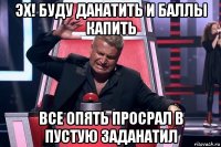 эх! буду данатить и баллы капить все опять просрал в пустую заданатил