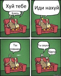 Хуй тебе Блять Иди нахуй Ты говнюк Ты ахуел Чего