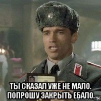  ты сказал уже не мало. попрошу закрыть ебало.