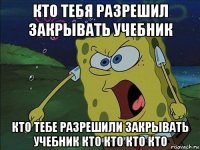 кто тебя разрешил закрывать учебник кто тебе разрешили закрывать учебник кто кто кто кто