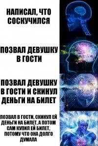 Написал, что соскучился Позвал девушку в гости Позвал девушку в гости и скинул деньги на билет Позвал в гости, скинул ей деньги на билет, а потом сам купил ей билет, потому что она долго думала