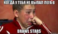 когда у тебя не выпал лега в brawl stars