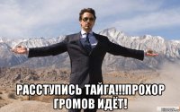  расступись тайга!!!прохор громов идёт!