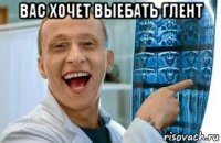 вас хочет выебать глент 